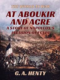 At Aboukir and Acre A Story of Napoleon's Invasion of Egypt